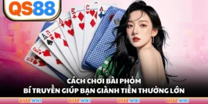 Cách Chơi Bài Phỏm Bí Truyền Giúp Bạn Giành Tiền Thưởng Lớn