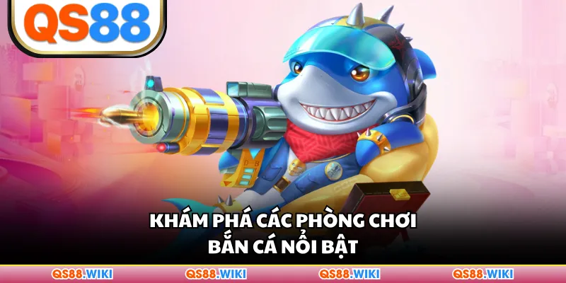 Khám phá các phòng chơi bắn cá nổi bật