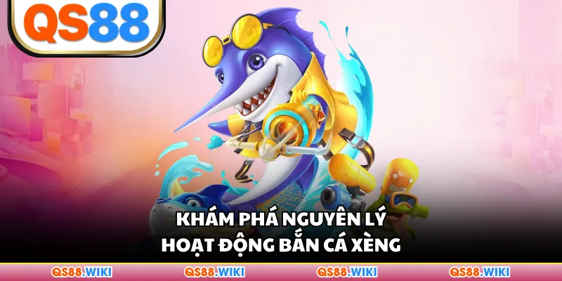 Khám phá nguyên lý hoạt động Bắn Cá Xèng