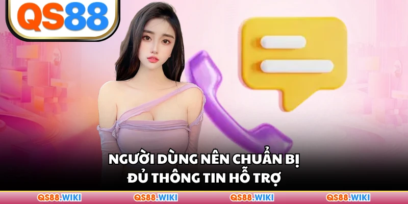 Người dùng nên chuẩn bị đủ thông tin hỗ trợ