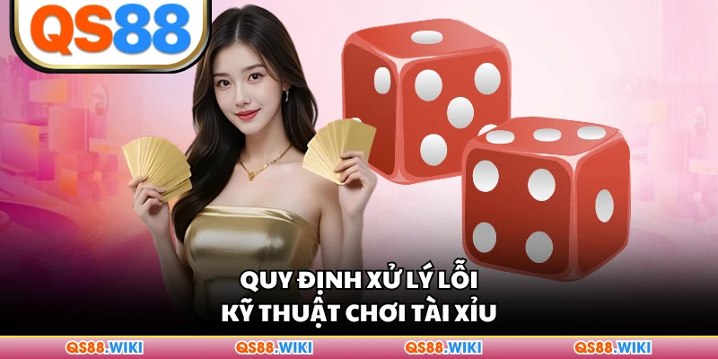 Quy định xử lý lỗi kỹ thuật chơi Tài Xỉu